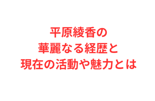 平原綾香の華麗なる経歴と現在の活動や魅力とは