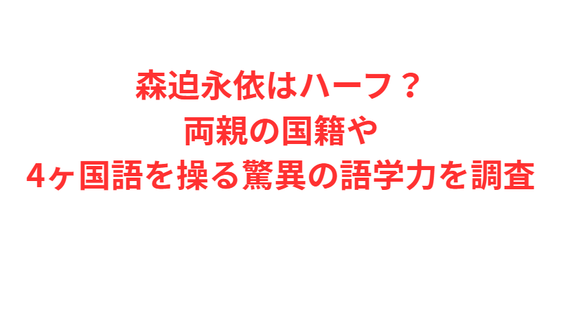 森迫永依はハーフ？両親の国籍や4ヶ国語を操る驚異の語学力を調査