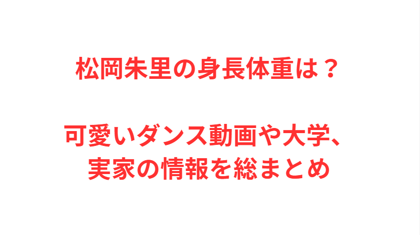 松岡朱里の身長体重は？可愛いダンス動画や大学、実家の情報を総まとめ