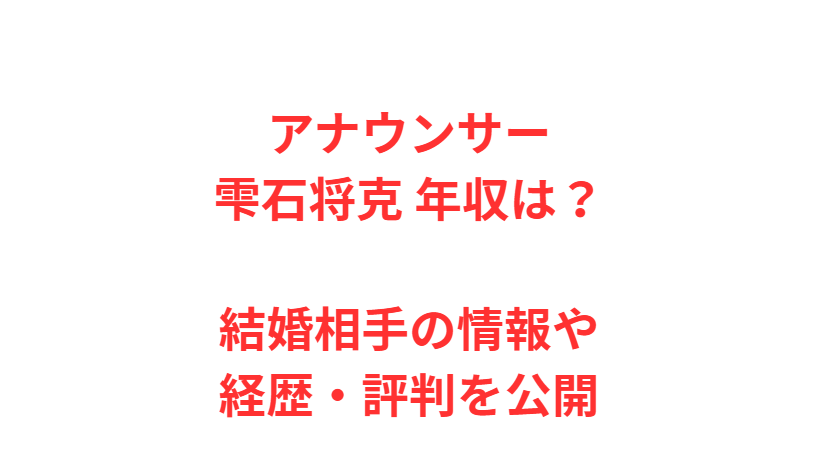アナウンサー雫石将克 年収は？結婚相手の情報や経歴・評判を公開