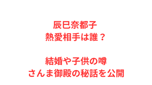 辰巳奈都子 熱愛相手は誰？結婚や子供の噂・さんま御殿の秘話を公開