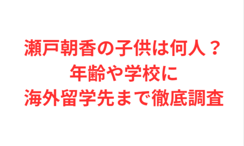 瀬戸朝香の子供は何人?年齢や学校に海外留学先まで徹底調査