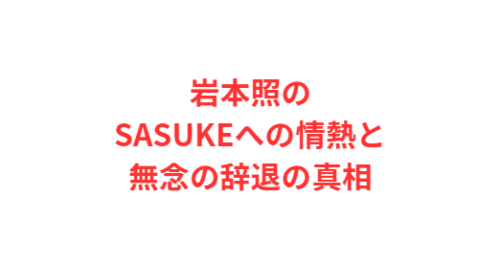 岩本照のSASUKEへの情熱と無念の辞退の真相