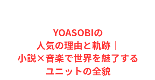 YOASOBIの人気の理由と軌跡|小説×音楽で世界を魅了するユニットの全貌