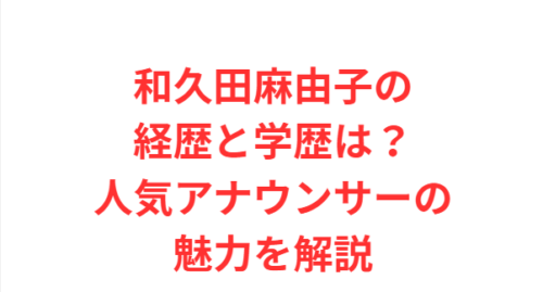 和久田麻由子の経歴と学歴は?人気アナウンサーの魅力を解説