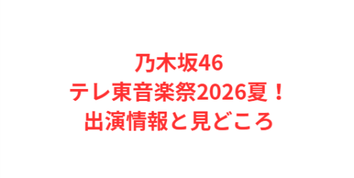 乃木坂46テレ東音楽祭2026夏！出演情報と見どころ