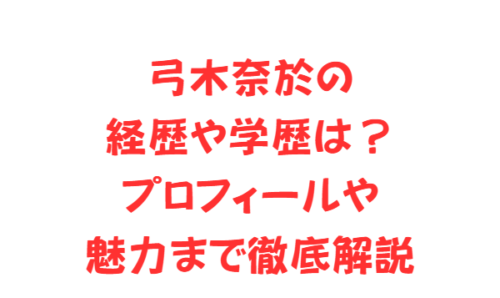 弓木奈於の経歴や学歴は？プロフィールや魅力まで徹底解説