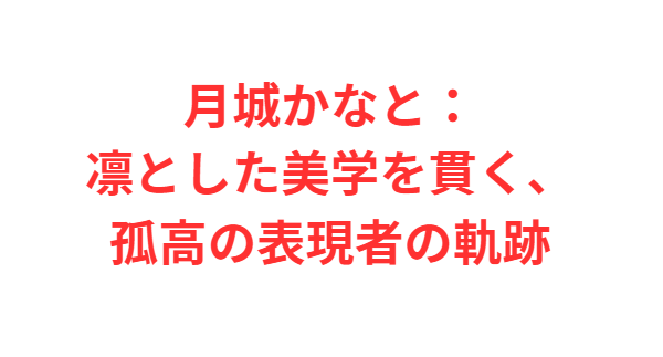 月城かなと：凛とした美学を貫く、孤高の表現者の軌跡