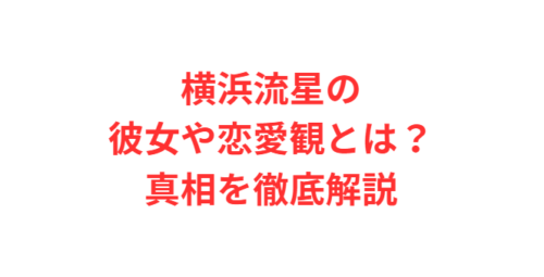 横浜流星の彼女や恋愛観とは？真相を徹底解説