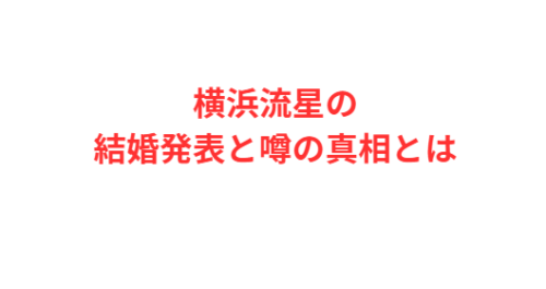 横浜流星の結婚発表と噂の真相とは