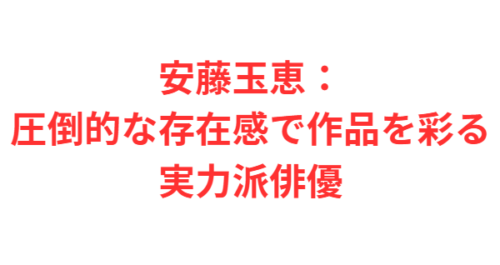 安藤玉恵:圧倒的な存在感で作品を彩る実力派俳優