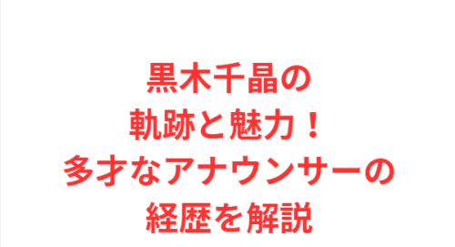 黒木千晶の軌跡と魅力！多才なアナウンサーの経歴を解説