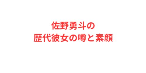 佐野勇斗の歴代彼女の噂と素顔