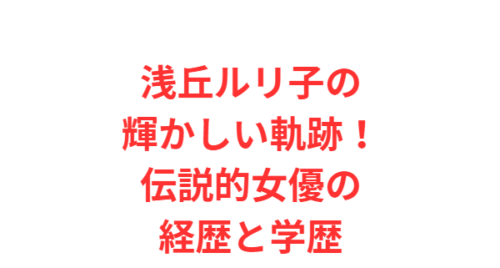 浅丘ルリ子の輝かしい軌跡！伝説的女優の経歴と学歴