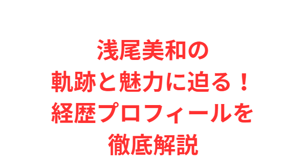 浅尾美和の軌跡と魅力に迫る！経歴プロフィールを徹底解説