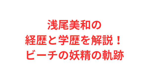 浅尾美和の経歴と学歴を解説！ビーチの妖精の軌跡
