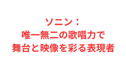 ソニン：唯一無二の歌唱力で舞台と映像を彩る表現者