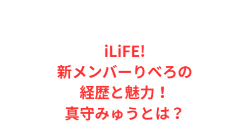 iLiFE!新メンバーりべろの経歴と魅力！真守みゅうとは？