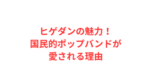 ヒゲダンの魅力！国民的ポップバンドが愛される理由