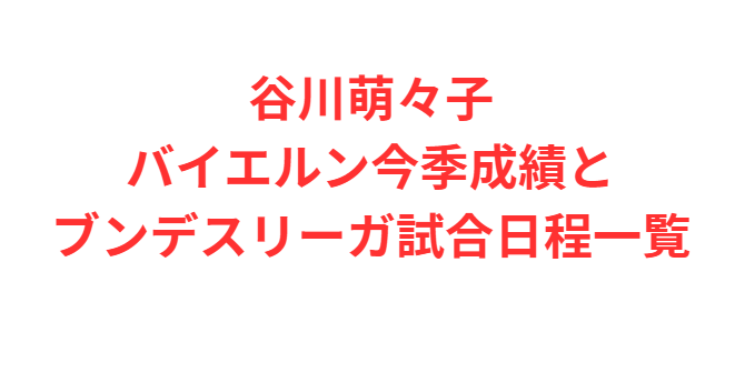 谷川萌々子バイエルン今季成績とブンデスリーガ試合日程一覧