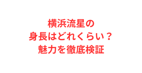 横浜流星の身長はどれくらい？魅力を徹底検証