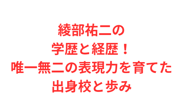 綾部祐二の学歴と経歴！唯一無二の表現力を育てた出身校と歩み