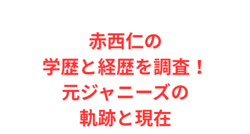 赤西仁の学歴と経歴を調査!元ジャニーズの軌跡と現在
