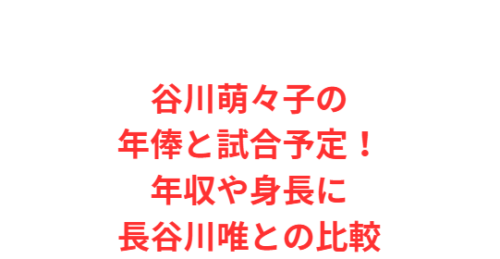 谷川萌々子の年俸と試合予定！年収や身長に長谷川唯との比較