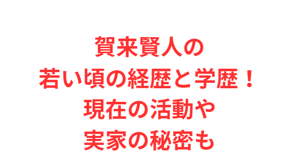 賀来賢人の若い頃の経歴と学歴！現在の活動や実家の秘密も