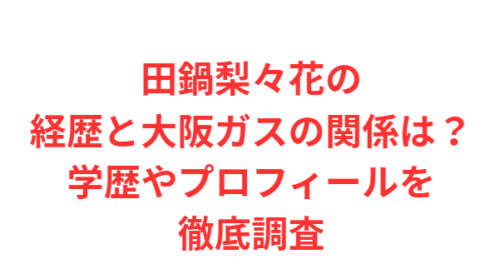 田鍋梨々花の経歴と大阪ガスの関係は？学歴やプロフィールを徹底調査