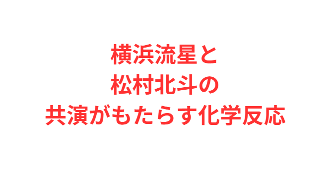 横浜流星と松村北斗の共演がもたらす化学反応