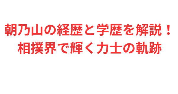 朝乃山の経歴と学歴を解説！相撲界で輝く力士の軌跡