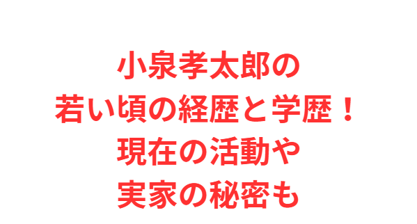 小泉孝太郎の若い頃の経歴と学歴！現在の活動や実家の秘密も
