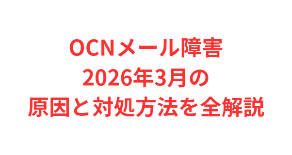 OCNメール障害2026年3月の原因と対処方法を全解説