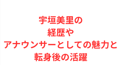 宇垣美里の経歴やアナウンサーとしての魅力と転身後の活躍