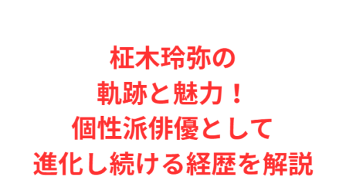 柾木玲弥の軌跡と魅力！個性派俳優として進化し続ける経歴を解説
