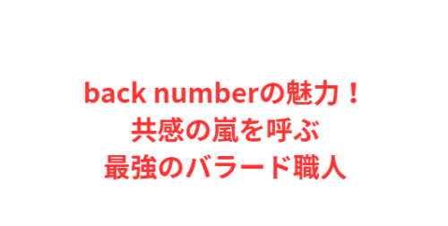 back numberの魅力！共感の嵐を呼ぶ最強のバラード職人