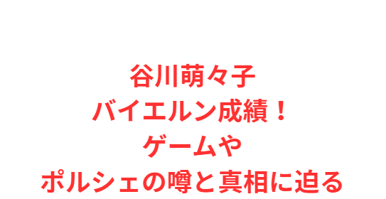 谷川萌々子バイエルン成績！ゲームやポルシェの噂と真相に迫る