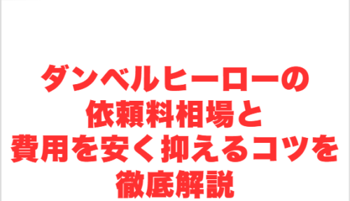 ダンベルヒーローの依頼料相場と費用を安く抑えるコツを徹底解説