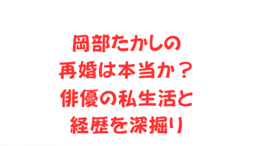 岡部たかしの再婚は本当か?俳優の私生活と経歴を深掘り