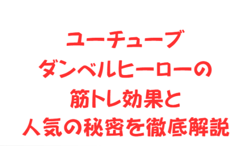 ユーチューブダンベルヒーローの筋トレ効果と人気の秘密を徹底解説