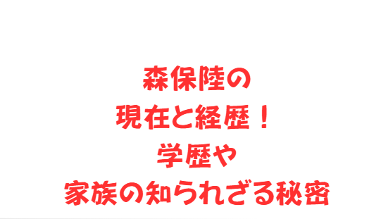 森保陸の現在と経歴！学歴や家族の知られざる秘密