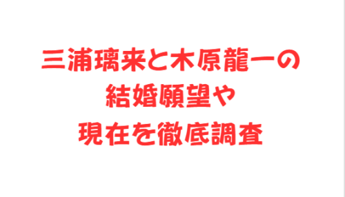 三浦璃来と木原龍一の結婚願望や現在を徹底調査
