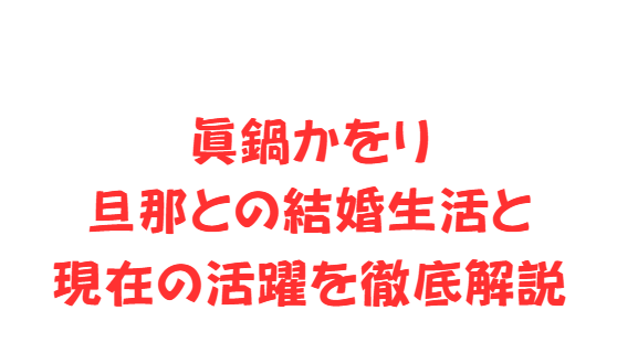 眞鍋かをり旦那との結婚生活と現在の活躍を徹底解説