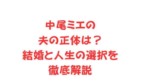 中尾ミエの夫の正体は？結婚と人生の選択を徹底解説