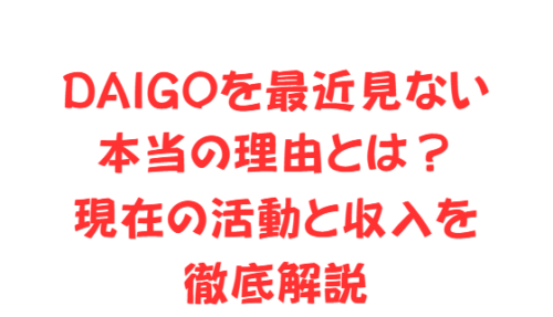 DAIGOを最近見ない本当の理由とは？現在の活動と収入を徹底解説