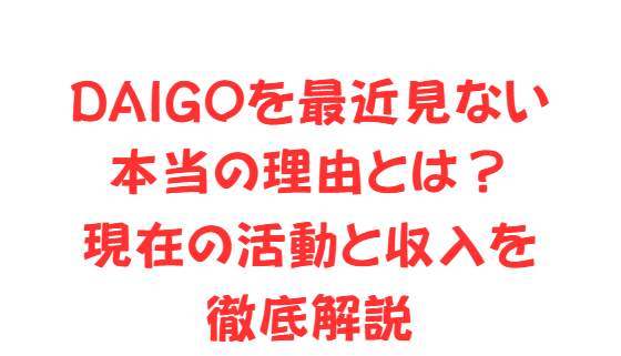 DAIGOを最近見ない本当の理由とは？現在の活動と収入を徹底解説