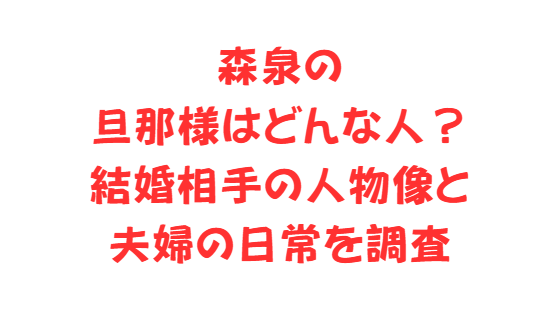 森泉の旦那様はどんな人？結婚相手の人物像と夫婦の日常を調査