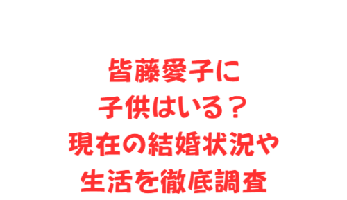 皆藤愛子に子供はいる？現在の結婚状況や生活を徹底調査