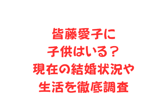 皆藤愛子に子供はいる？現在の結婚状況や生活を徹底調査